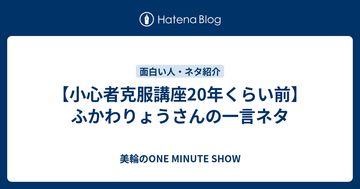 小心者克服講座年くらい前 ふかわりょうさんの一言ネタ 美輪のone Minute Show