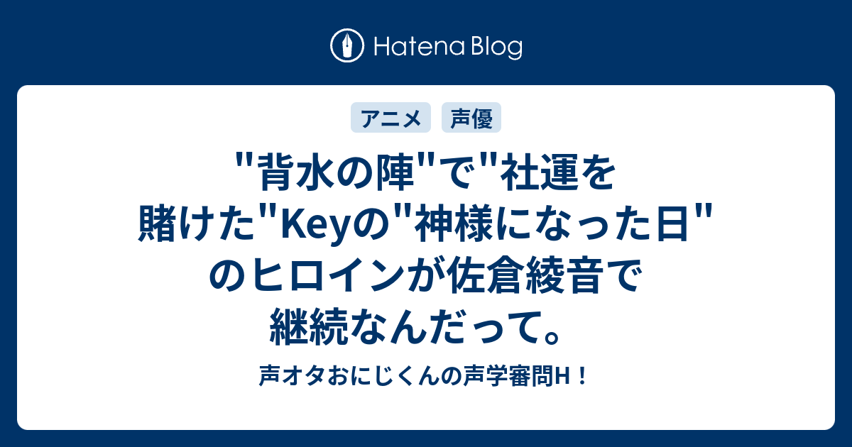 背水の陣 で 社運を賭けた Keyの 神様になった日 のヒロインが佐倉綾音で継続なんだって 声オタおにじくんの声学審問h