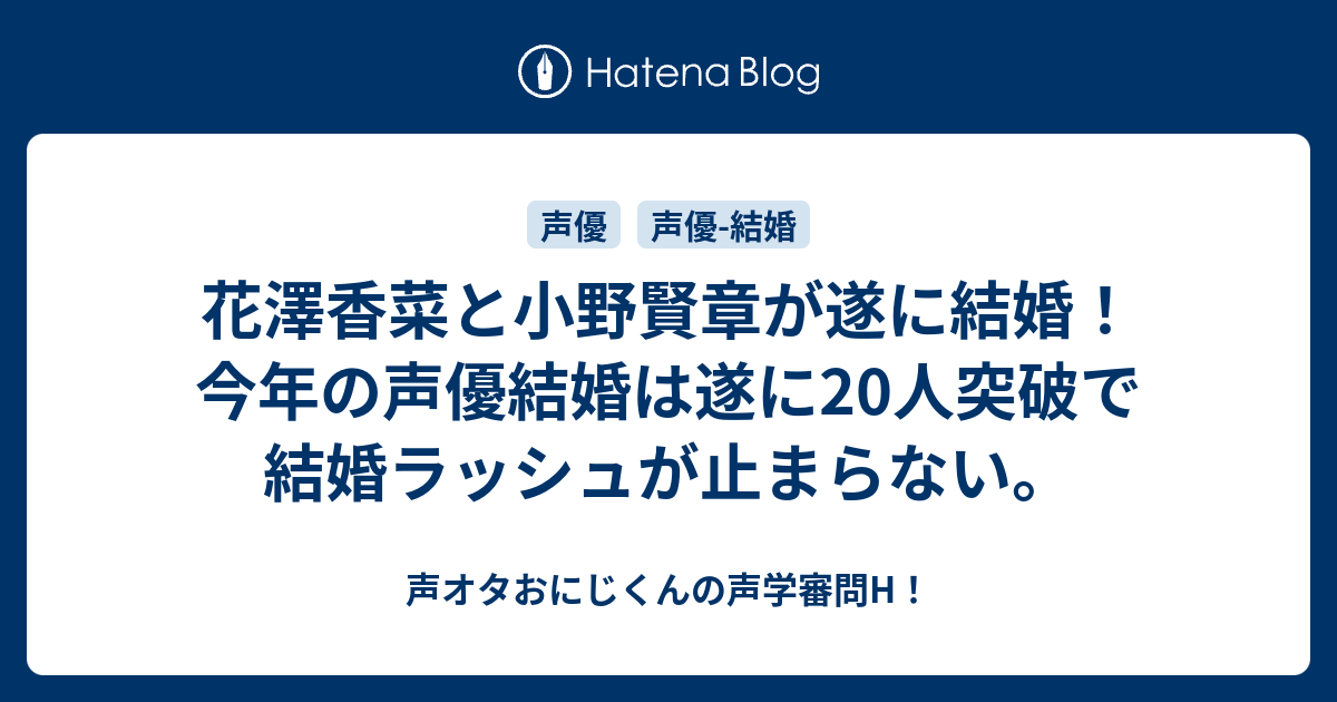 花澤香菜と小野賢章が遂に結婚 今年の声優結婚は遂に人突破で結婚ラッシュが止まらない 声オタおにじくんの声学審問h