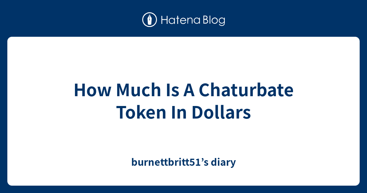 How much is a chaturbate token in dollars