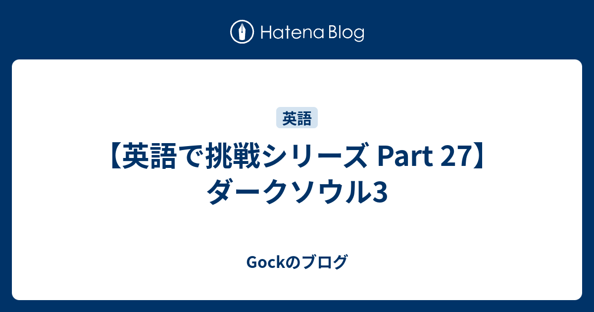 英語で挑戦シリーズ Part 27 ダークソウル3 Gockのブログ