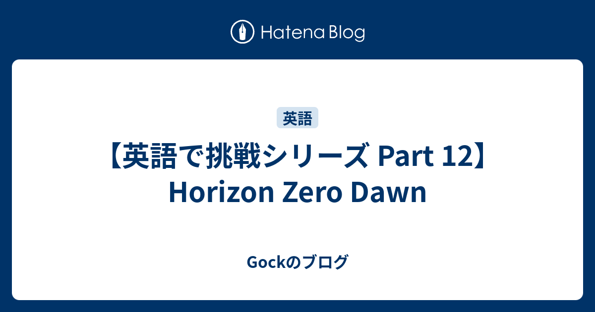 英語で挑戦シリーズ Part 12 Horizon Zero Dawn Gockのブログ