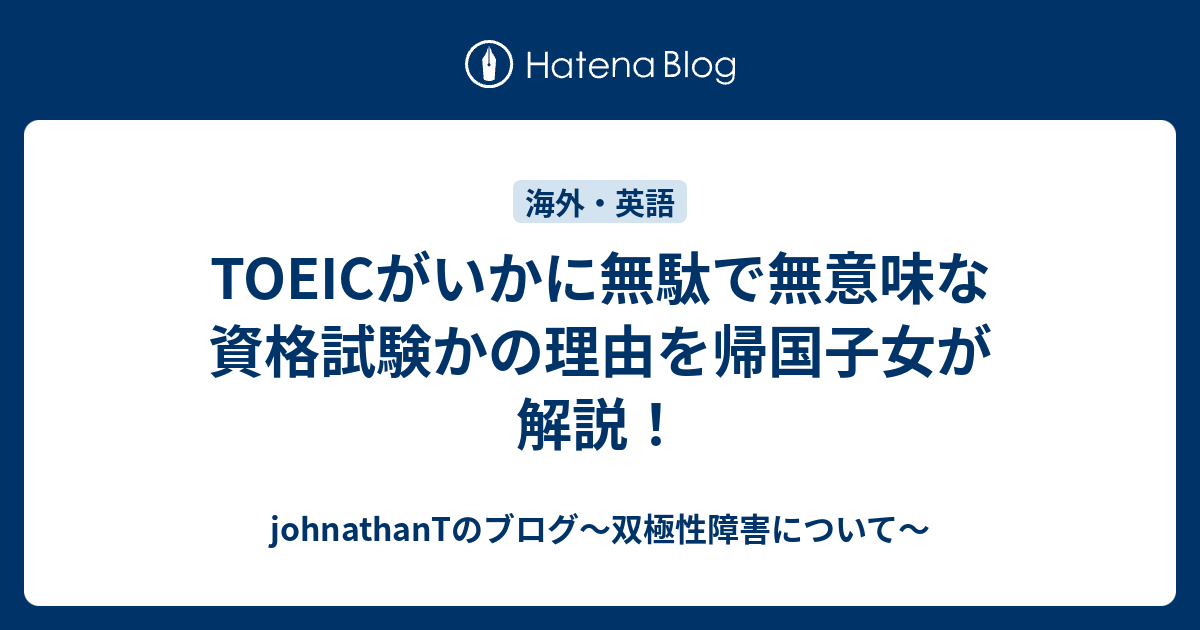 Toeicがいかに無駄で無意味な資格試験かの理由を帰国子女が解説 Johnathantのブログ 双極性障害について