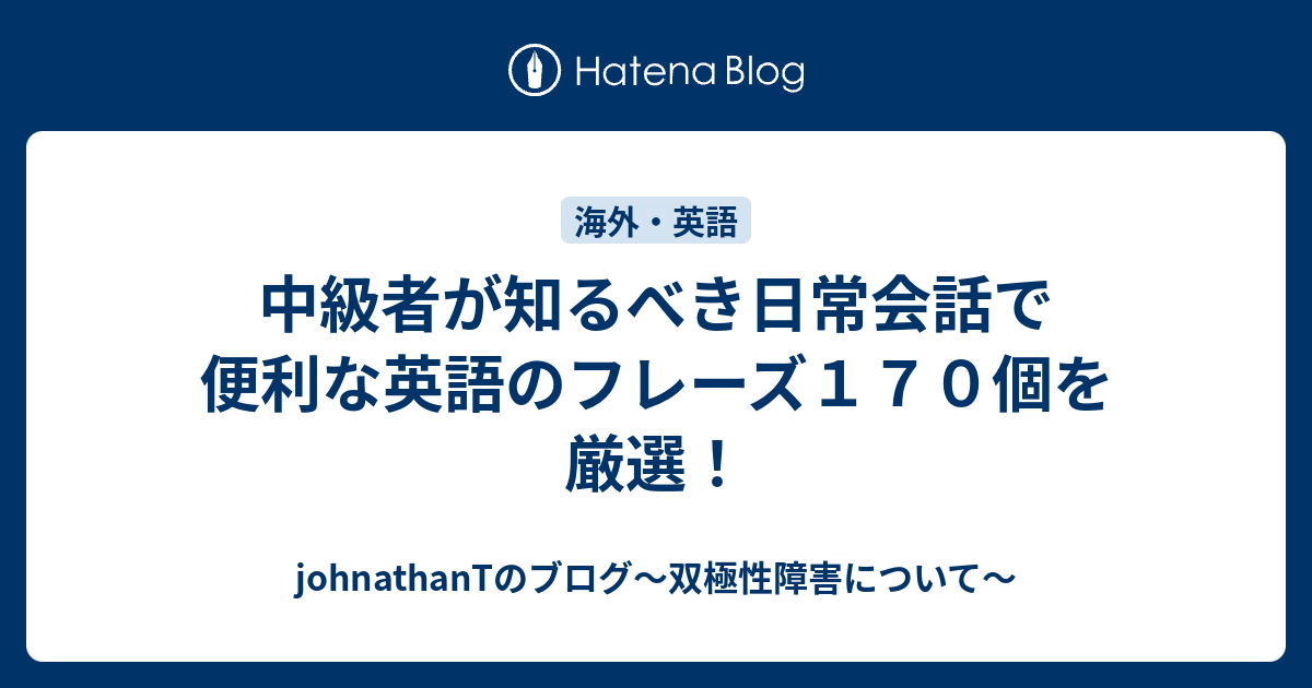 中級者が知るべき日常会話で便利な英語のフレーズ１７０個を厳選 Johnathantのブログ 双極性障害について