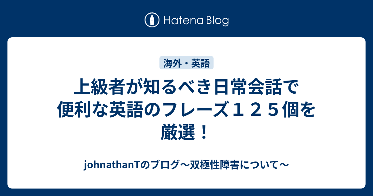 上級者が知るべき日常会話で便利な英語のフレーズ１２５個を厳選 Johnathantのブログ 双極性障害について