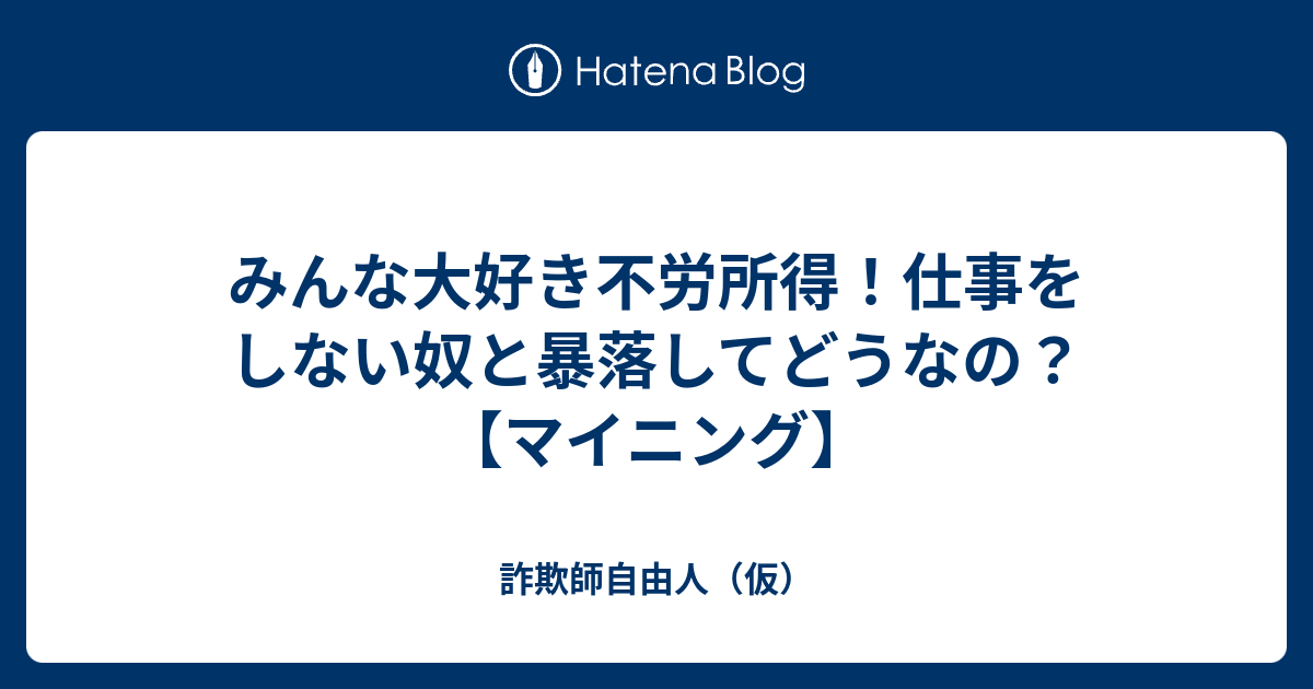 みんな大好き不労所得 仕事をしない奴と暴落してどうなの マイニング 詐欺師自由人 仮