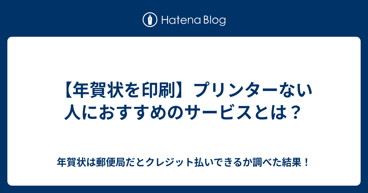 年賀状を印刷 プリンターない人におすすめのサービスとは 年賀状は郵便局だとクレジット払いできるか調べた結果