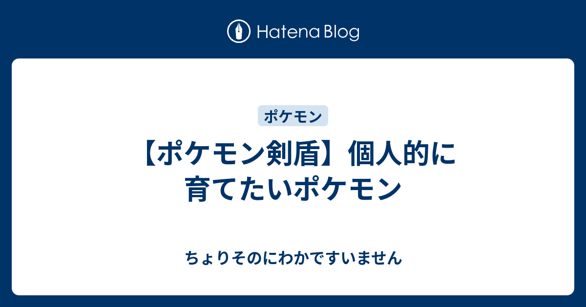 ポケモン剣盾 個人的に育てたいポケモン ちょりそのにわかですいません