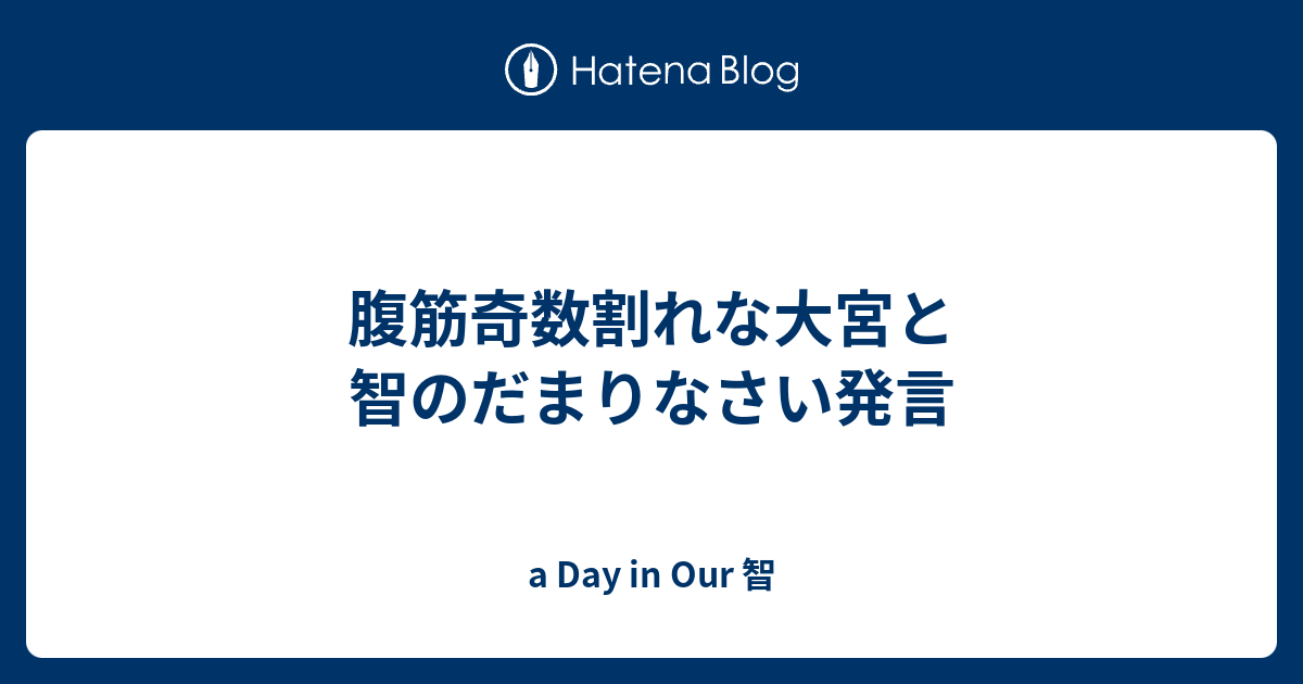 腹筋奇数割れな大宮と智のだまりなさい発言 A Day In Our 智