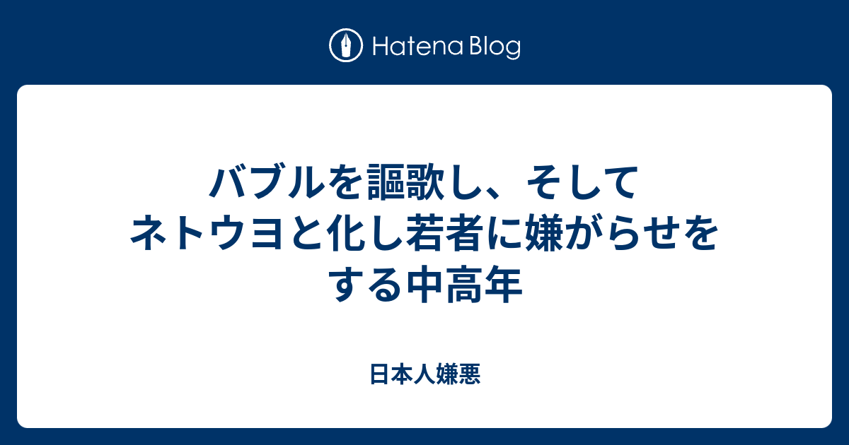 バブルを謳歌し そしてネトウヨと化し若者に嫌がらせをする中高年 日本人嫌悪