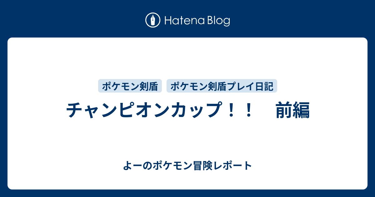 チャンピオンカップ 前編 よーのポケモン冒険レポート