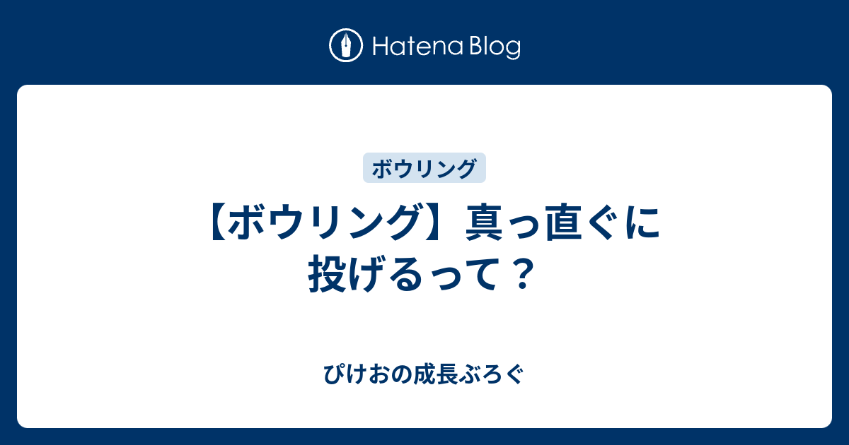 ボウリング 真っ直ぐに投げるって ぴけおの成長ぶろぐ