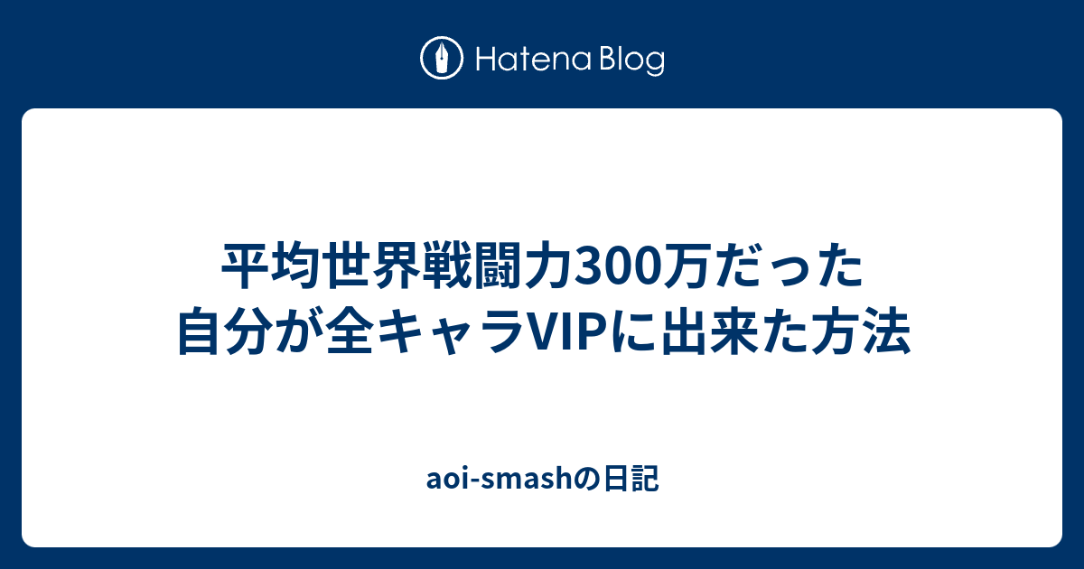 平均世界戦闘力300万だった自分が全キャラvipに出来た方法 Aoi Smashの日記