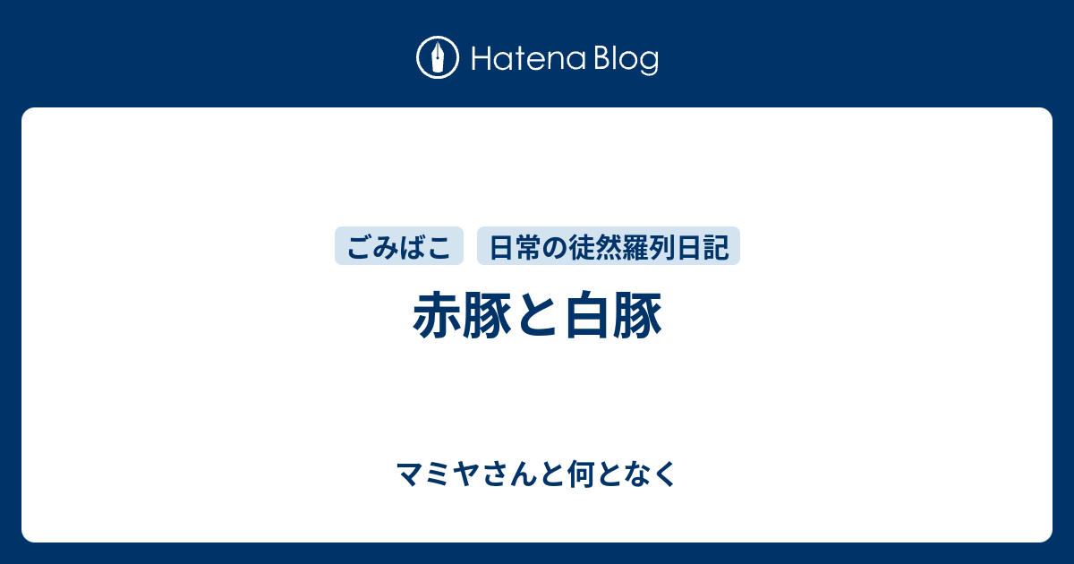 赤豚と白豚 マミヤさんと何となく