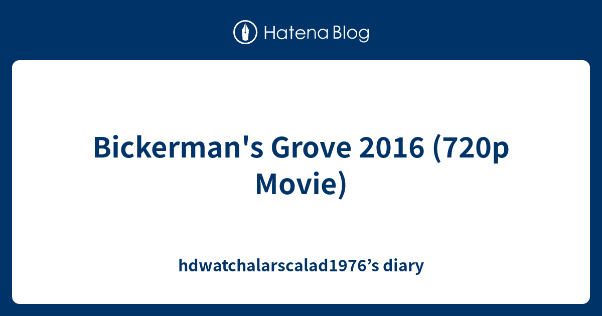 Bickerman's Grove 2016 (720p Movie) - hdwatchalarscalad1976’s diary