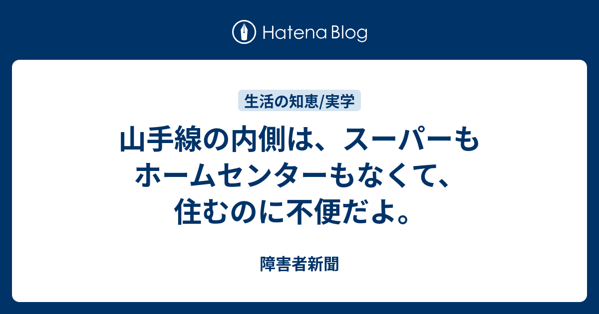 山手線の内側は スーパーもホームセンターもなくて 住むのに不便だよ 障害者新聞