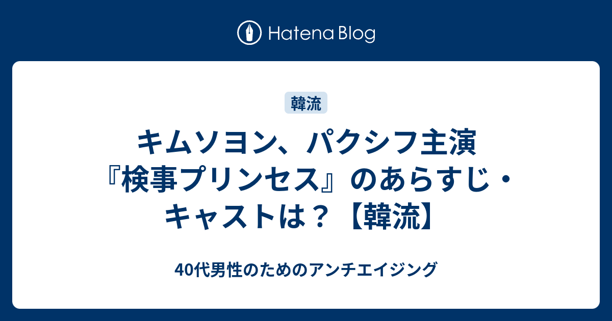 キムソヨン パクシフ主演 検事プリンセス のあらすじ キャストは 韓流 40代男性のためのアンチエイジング