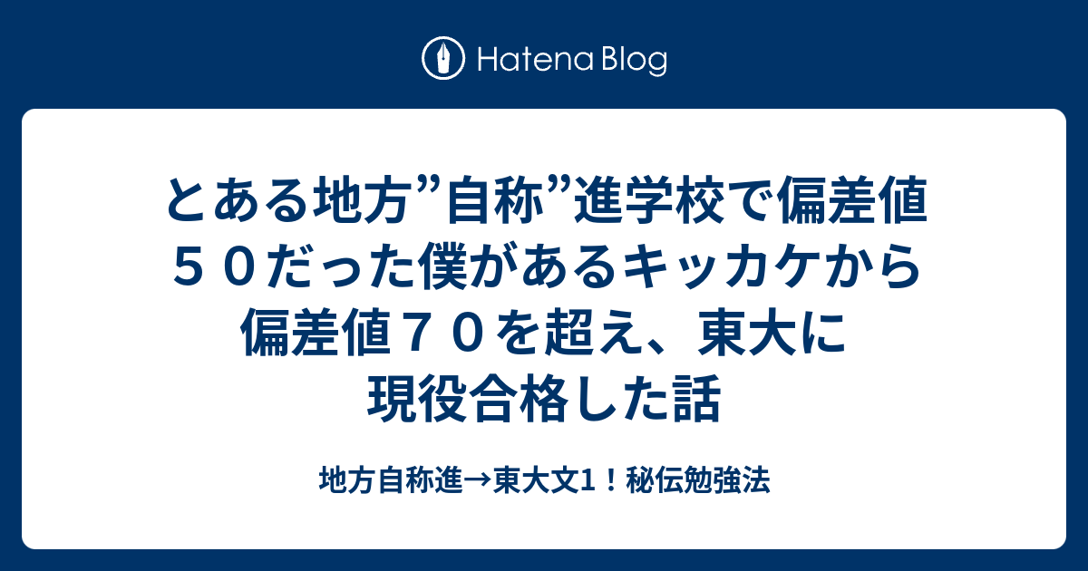 とある地方 自称 進学校で偏差値５０だった僕があるキッカケから偏差値７０を超え 東大に現役合格した話 地方自称進 東大文1 秘伝勉強法