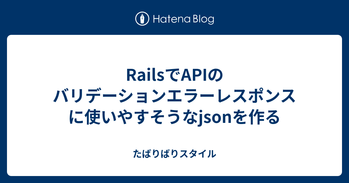 RailsでAPIのバリデーションエラーレスポンスに使いやすそうなjsonを作る たばりばりスタイル