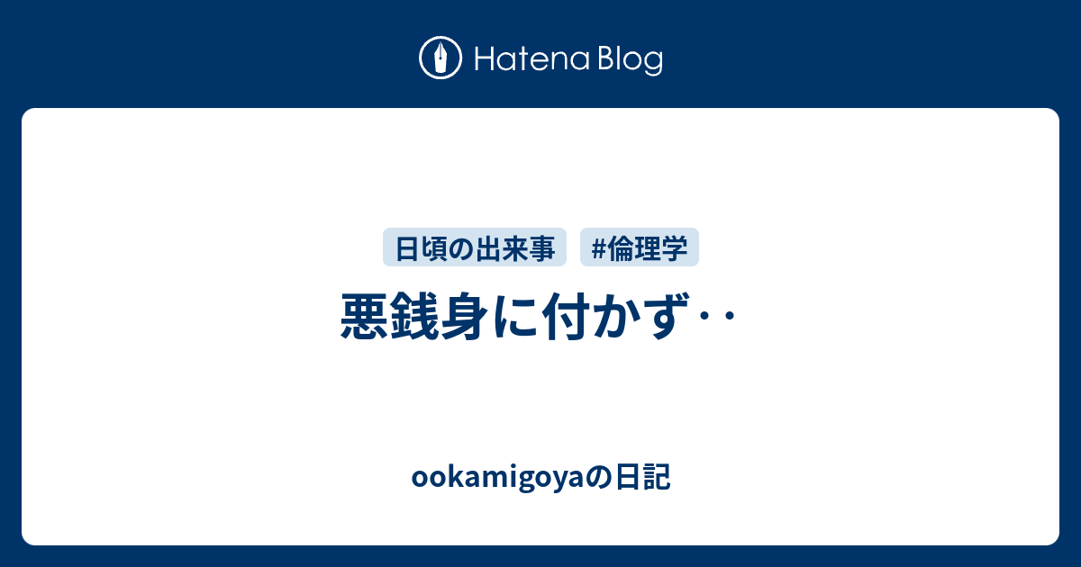 悪銭身に付かず Ookamigoyaの日記