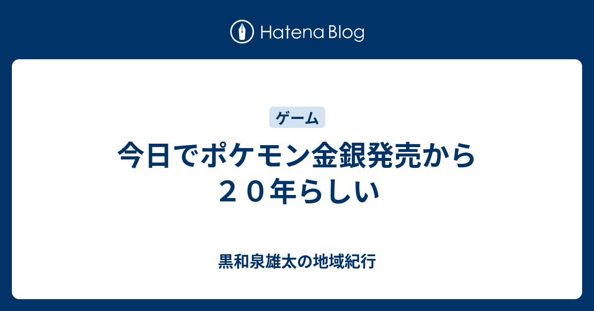 今日でポケモン金銀発売から２０年らしい 黒和泉雄太の地域紀行