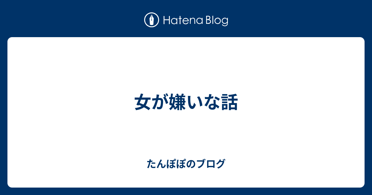女が嫌いな話 たんぽぽのブログ
