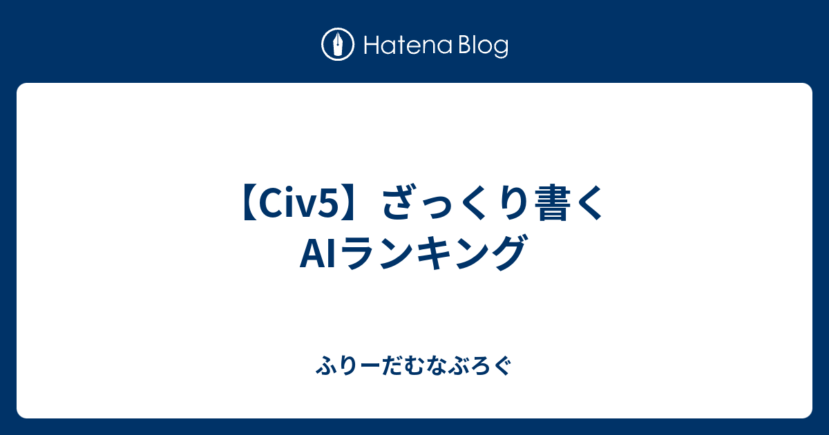 Civ5 ざっくり書くaiランキング ふりーだむなぶろぐ