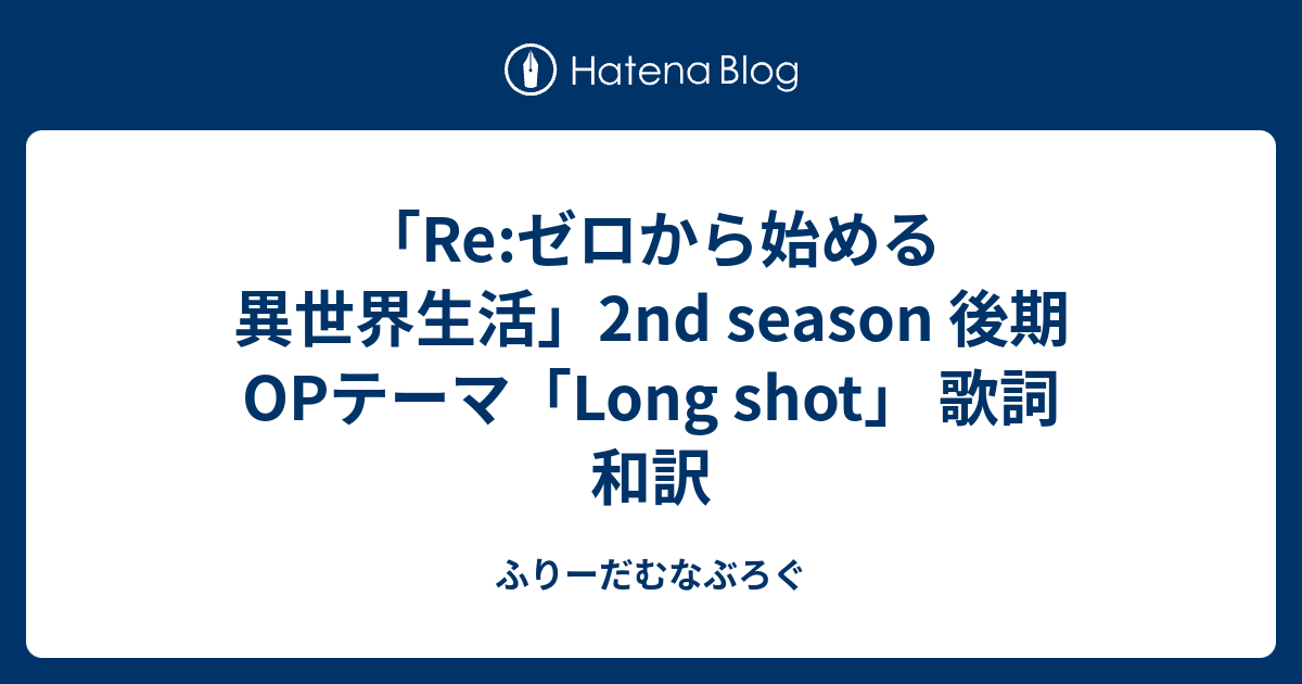 Re ゼロから始める異世界生活 2nd Season 後期opテーマ Long Shot 歌詞 和訳 ふりーだむなぶろぐ