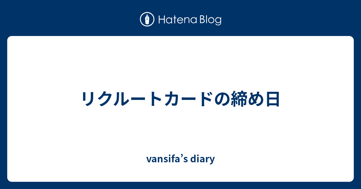 リクルートカードの締め日 Vansifa S Diary