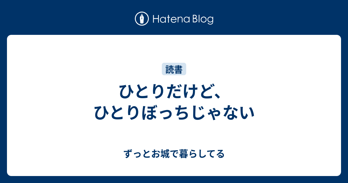 ひとりだけど ひとりぼっちじゃない ずっとお城で暮らしてる