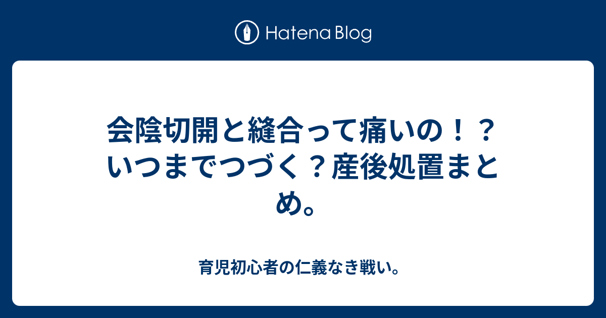 会陰切開と縫合って痛いの いつまでつづく 産後処置まとめ 育児初心者の仁義なき戦い