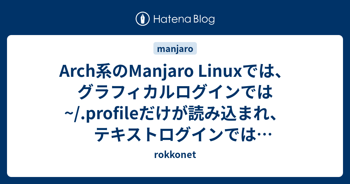 Arch系のManjaro Linuxでは、グラフィカルログインでは/.profileだけが読み込まれ、テキストログインでは/.bash