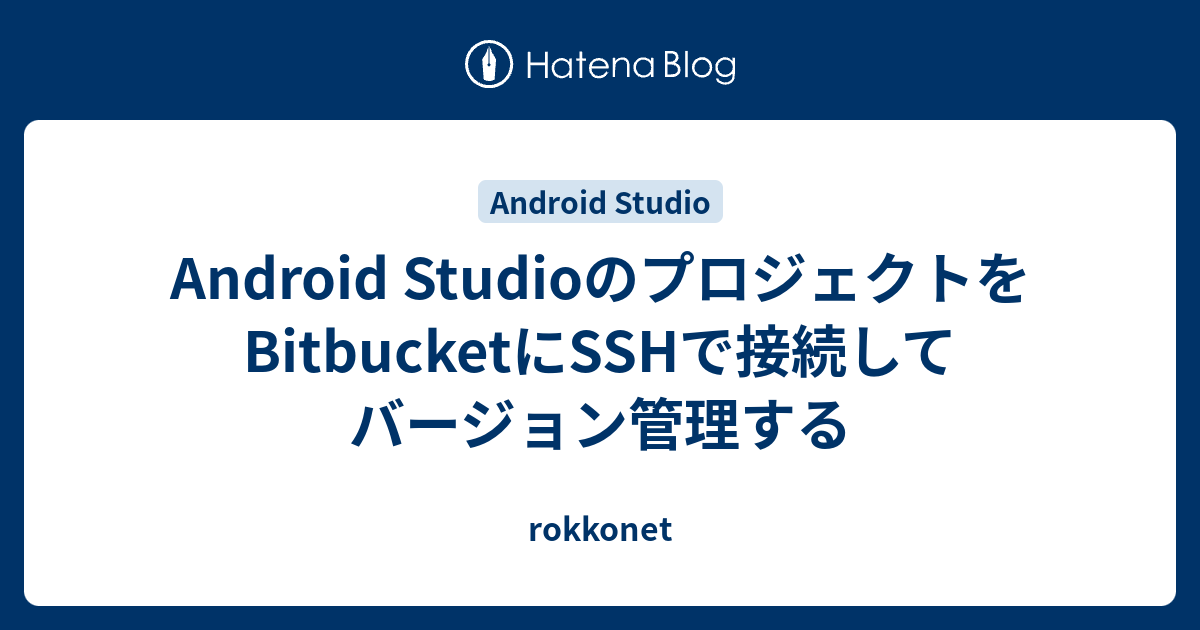 Android StudioのプロジェクトをBitbucketにSSHで接続してバージョン管理する - rokkonet