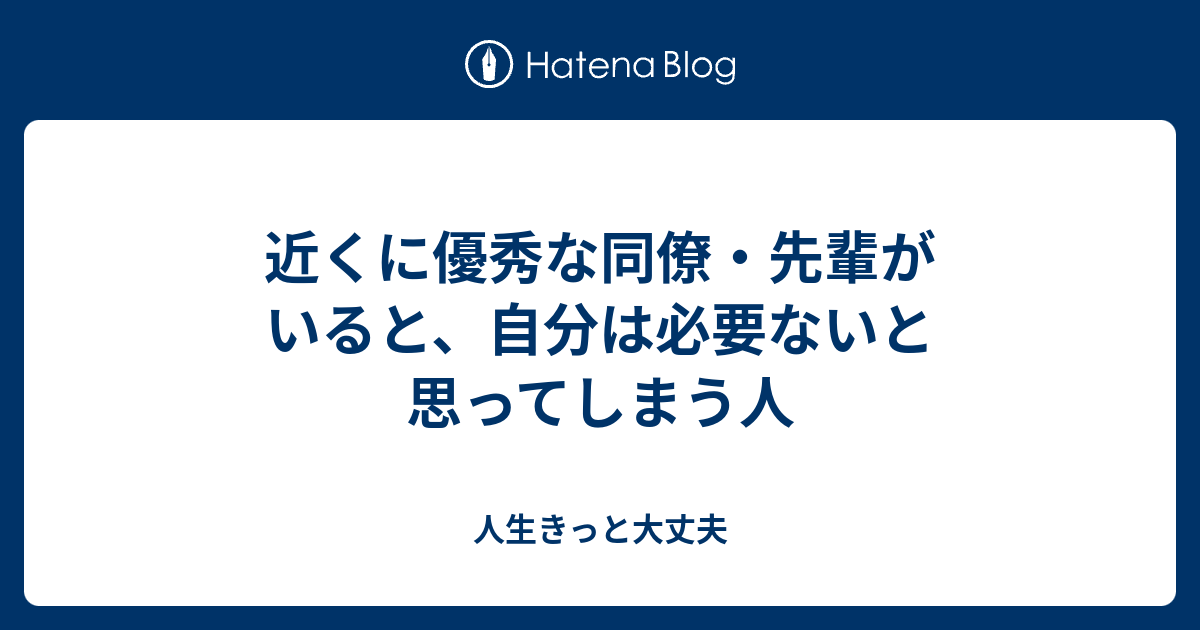 近くに優秀な同僚 先輩がいると 自分は必要ないと思ってしまう人 人生きっと大丈夫