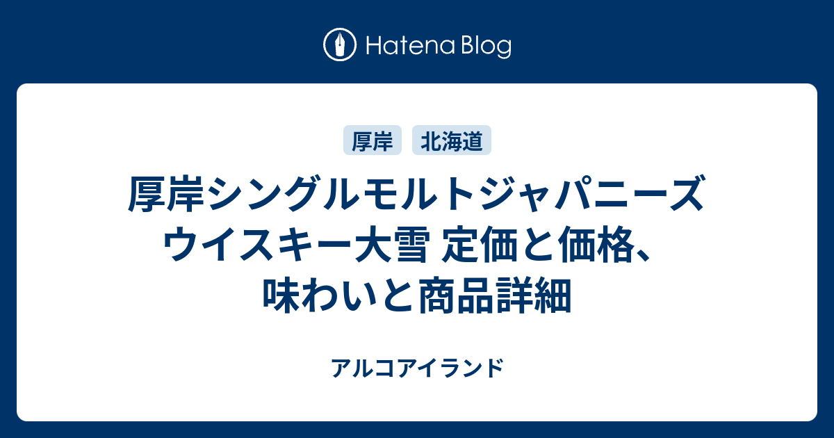 厚岸シングルモルトジャパニーズウイスキー大雪 定価と価格、味わいと商品詳細 - アルコアイランド