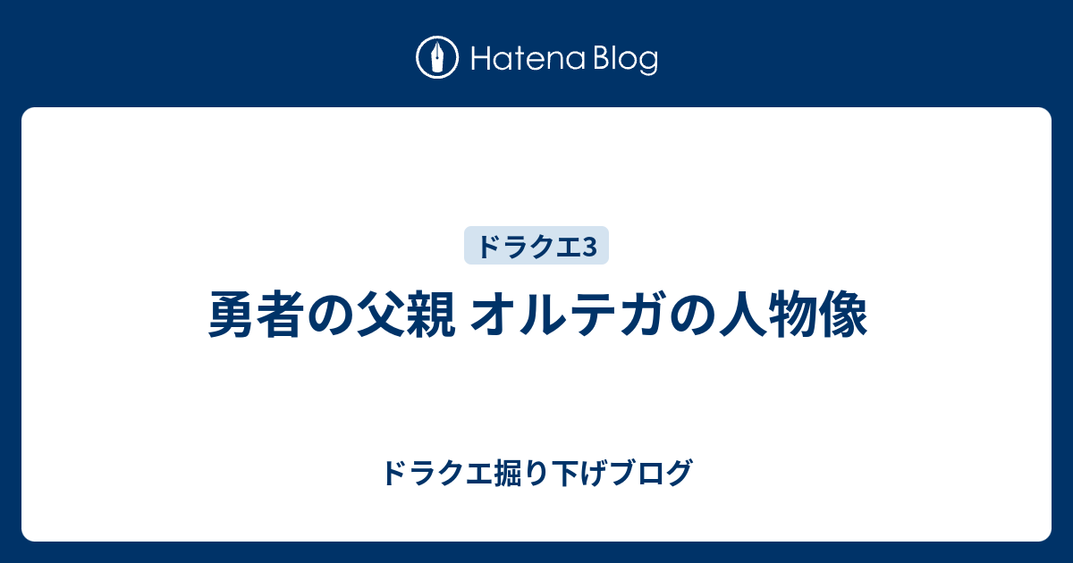 勇者の父親 オルテガの人物像 ドラクエ掘り下げブログ