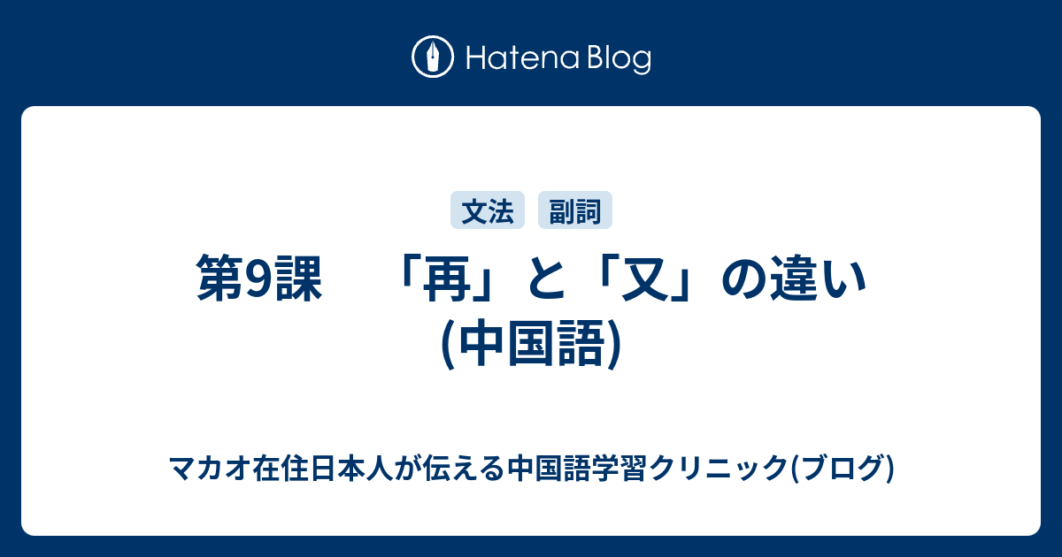 第9課 「再」と「又」の違い(中国語) - マカオ在住日本人が伝える中国語学習クリニック(ブログ)
