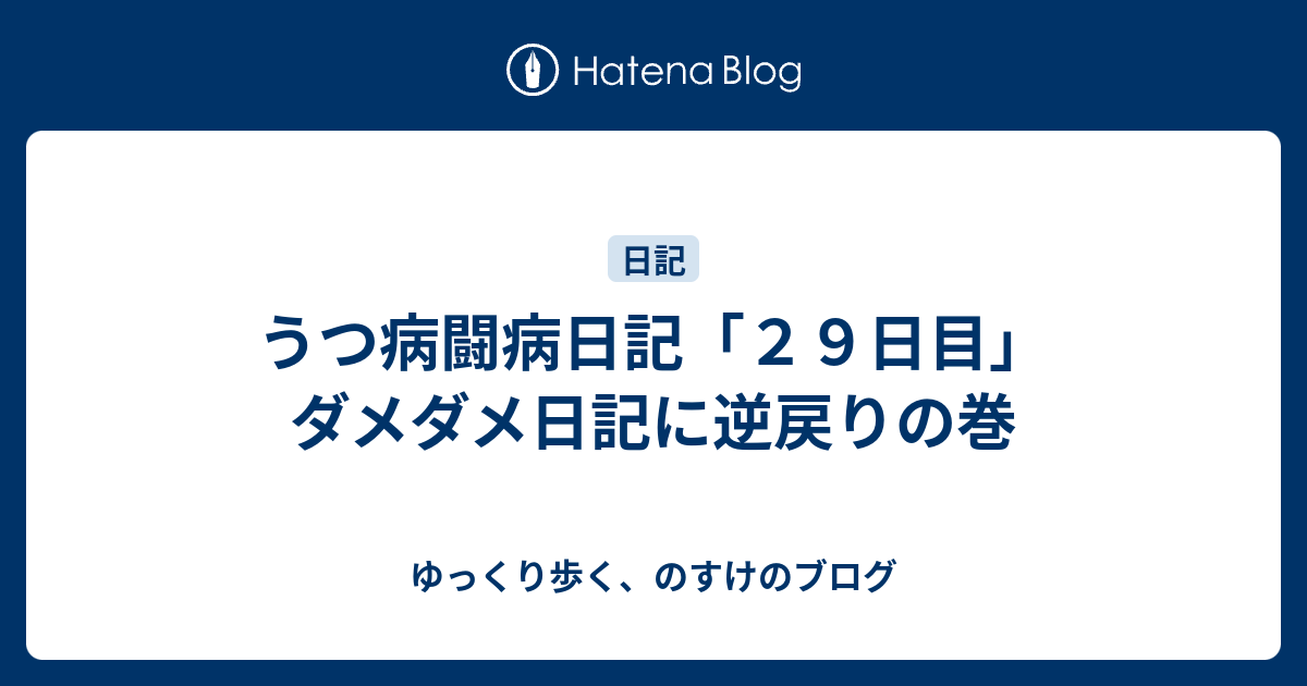 うつ病闘病日記 ２９日目 ダメダメ日記に逆戻りの巻 ゆっくり歩く のすけのブログ