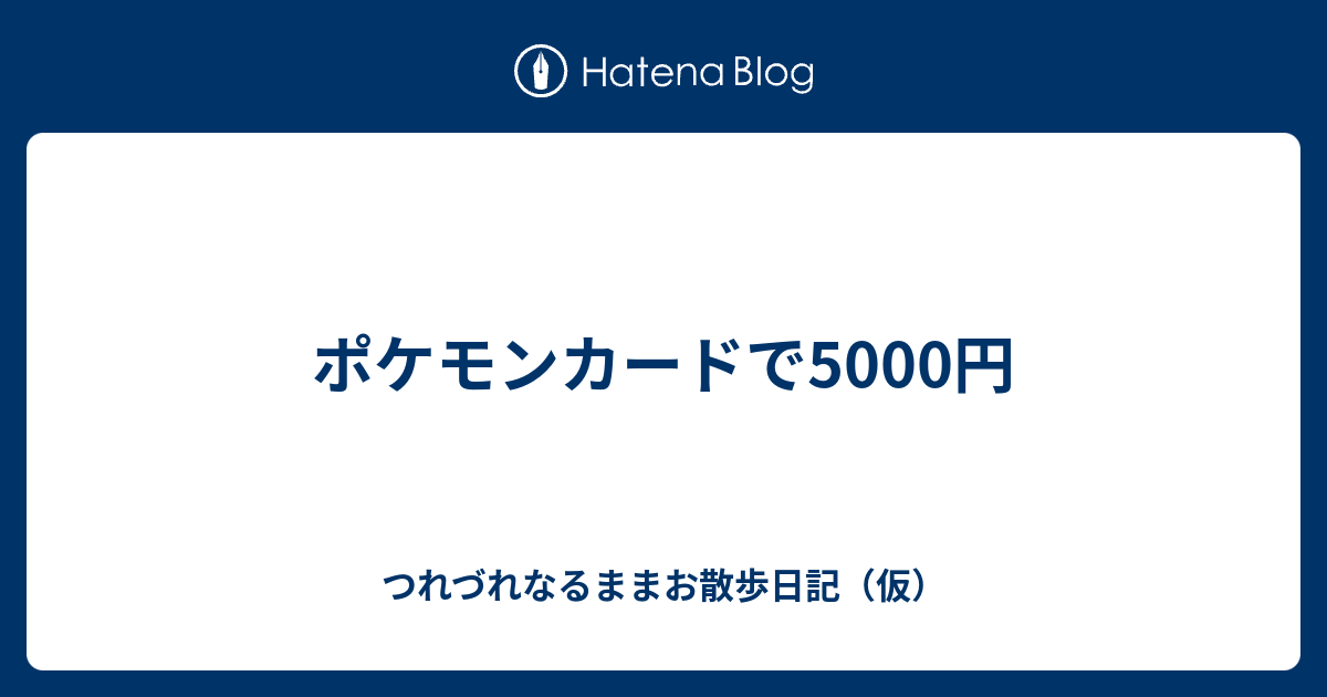 ポケモンカードで5000円 徒然なるままお散歩日記 仮