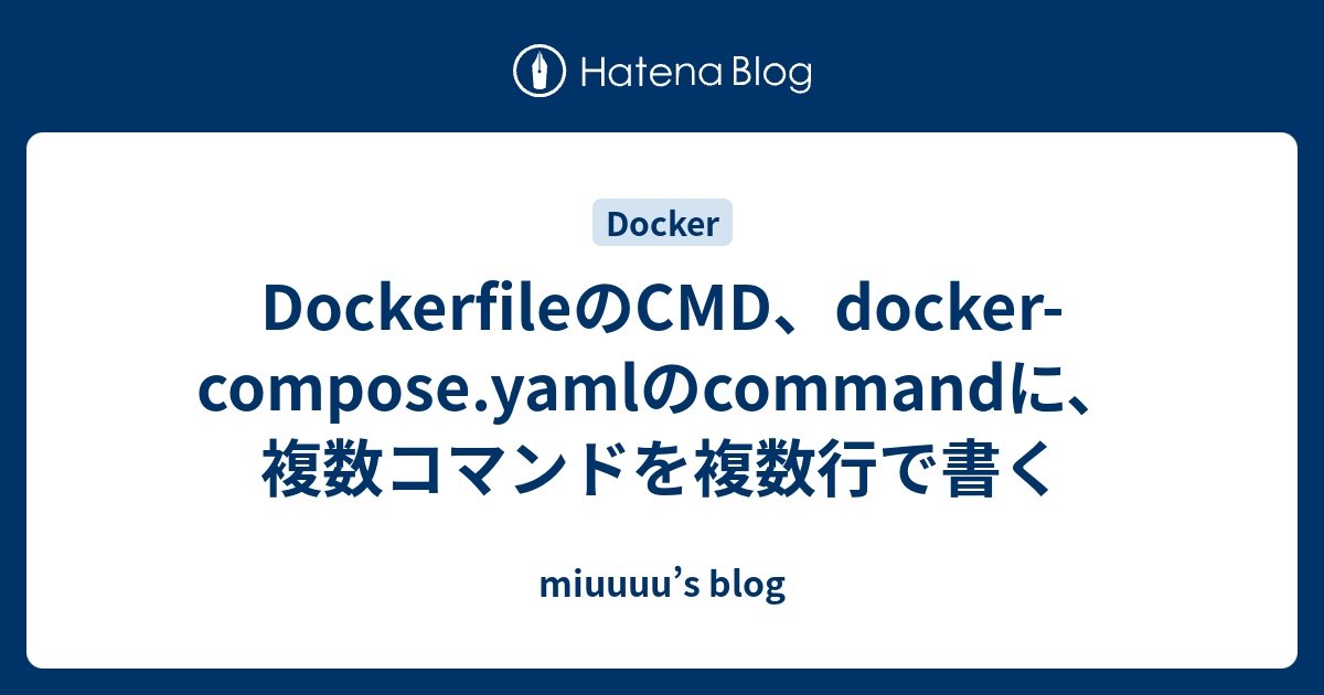 Dockerfileのcmd Docker Compose Yamlのcommandに 複数コマンドを複数行で書く Miuuuu S Blog