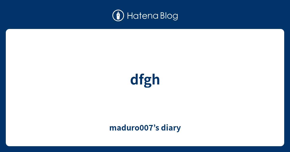 dfgh - maduro007’s diary