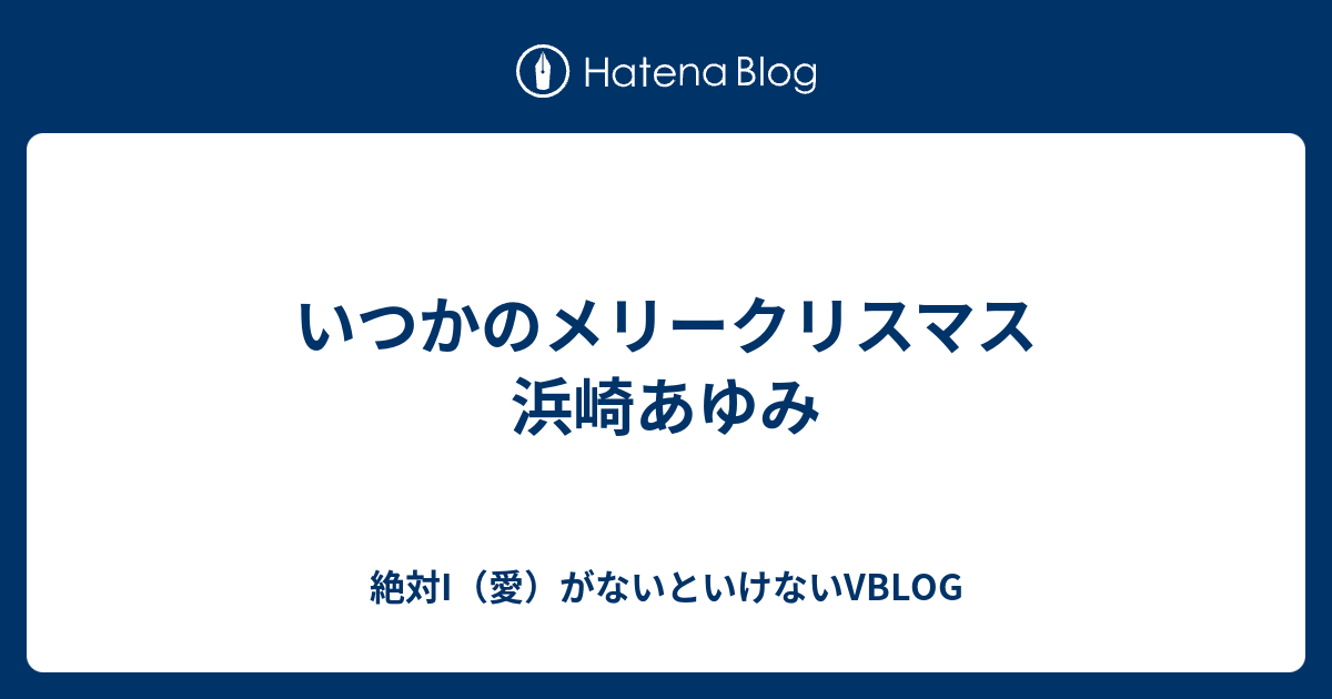 いつかのメリークリスマス 浜崎あゆみ 絶対i 愛 がないといけないvblog