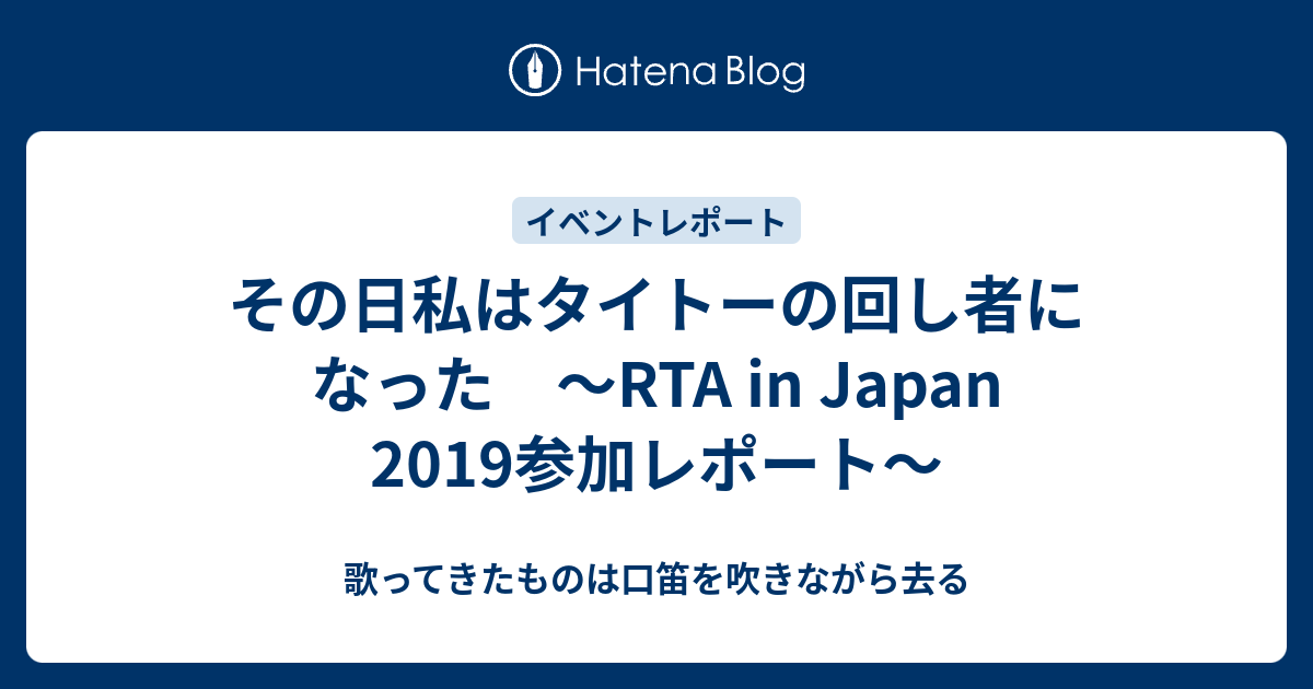 その日私はタイトーの回し者になった Rta In Japan 19参加レポート 歌ってきたものは口笛を吹きながら去る