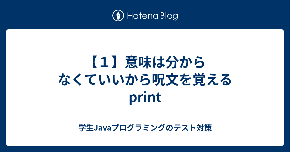 １ 意味は分からなくていいから呪文を覚える Print 学生javaプログラミングのテスト対策