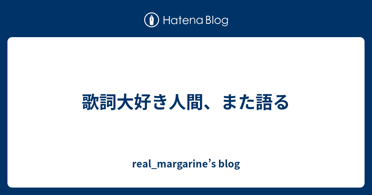 歌詞大好き人間 また語る Real Margarine S Blog