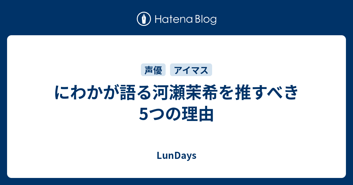 にわかが語る河瀬茉希を推すべき5つの理由 Lundays