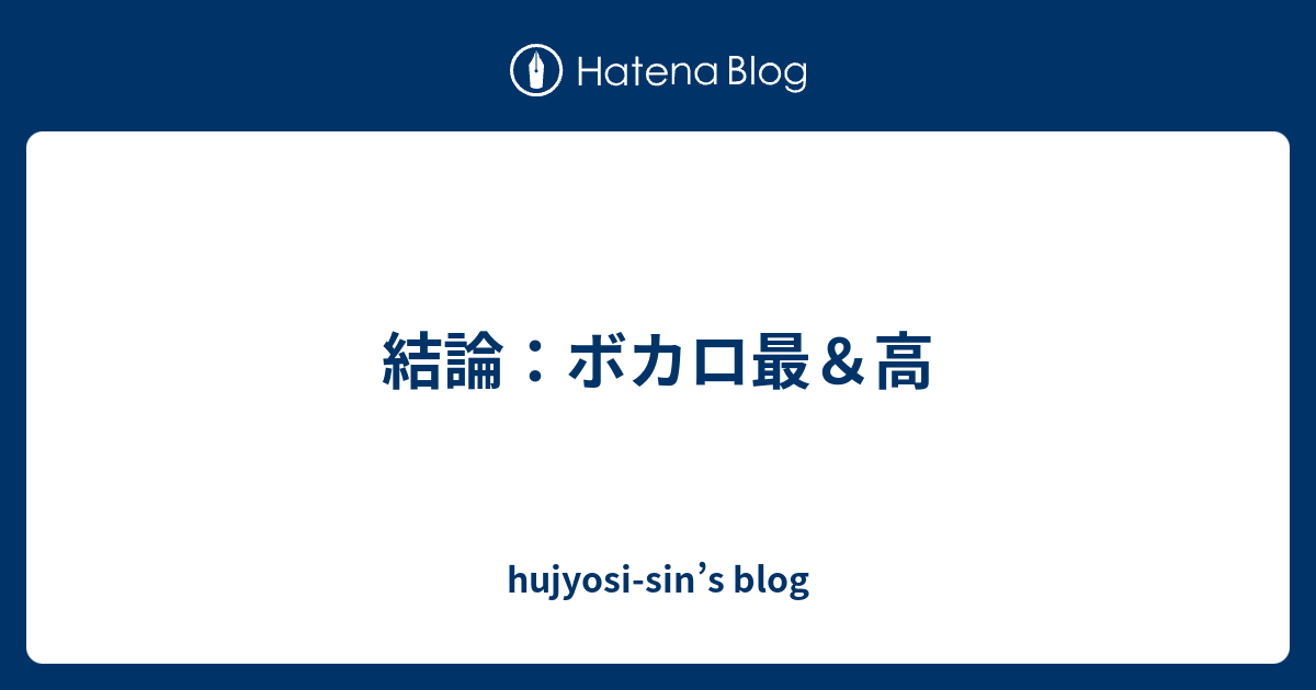 結論 ボカロ最 高 Hujyosi Sin S Blog