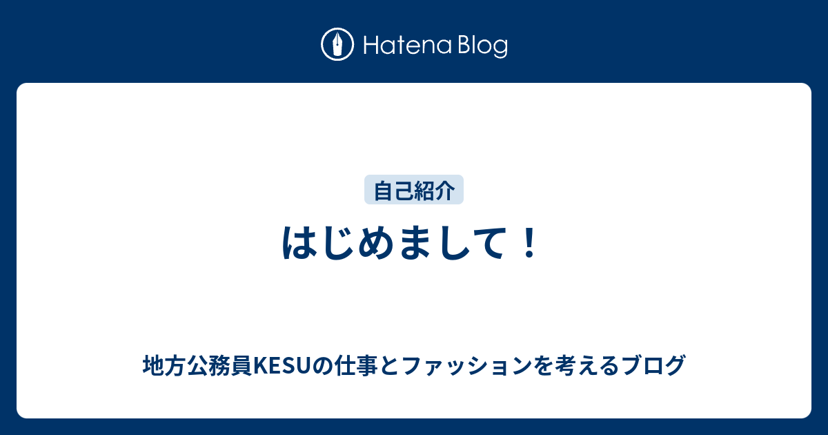 はじめまして 地方公務員kesuの仕事とファッションを考えるブログ