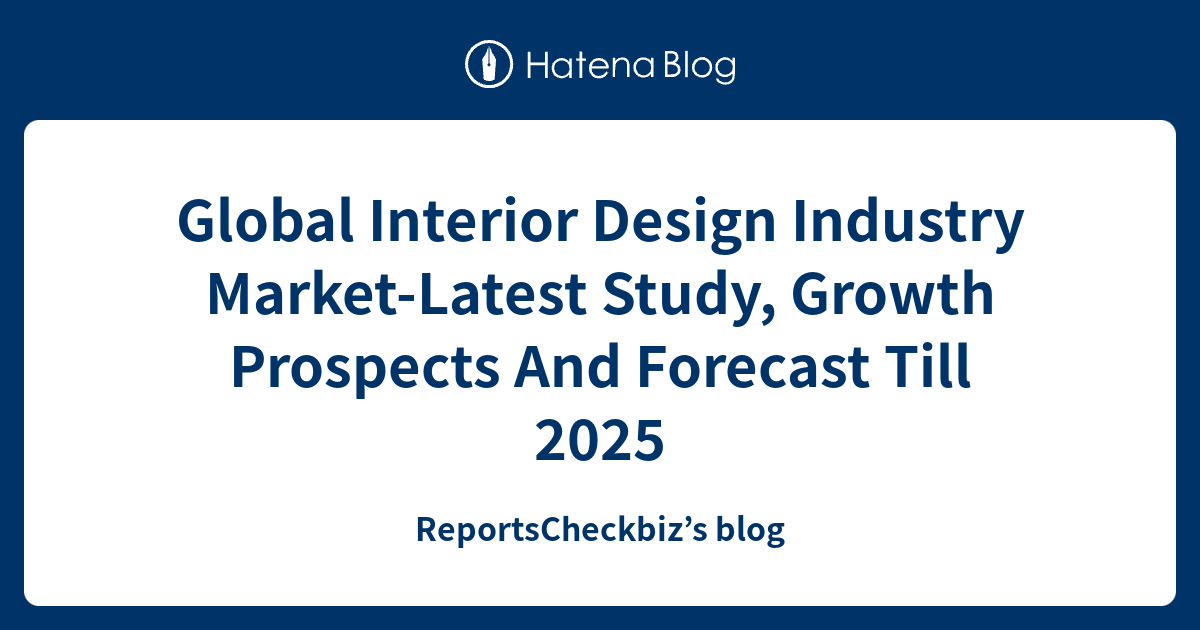 Global Interior Design Industry MarketLatest Study, Growth Prospects