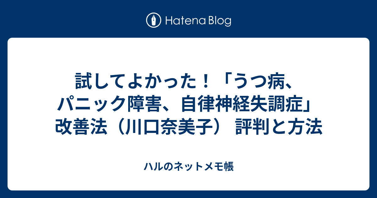 試してよかった うつ病 パニック障害 自律神経失調症 改善法 川口奈美子 評判と方法 ハルのネットメモ帳